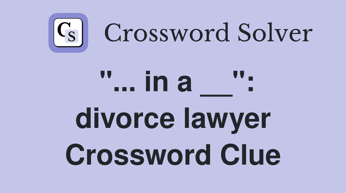 "... in a __": divorce lawyer Crossword Clue
