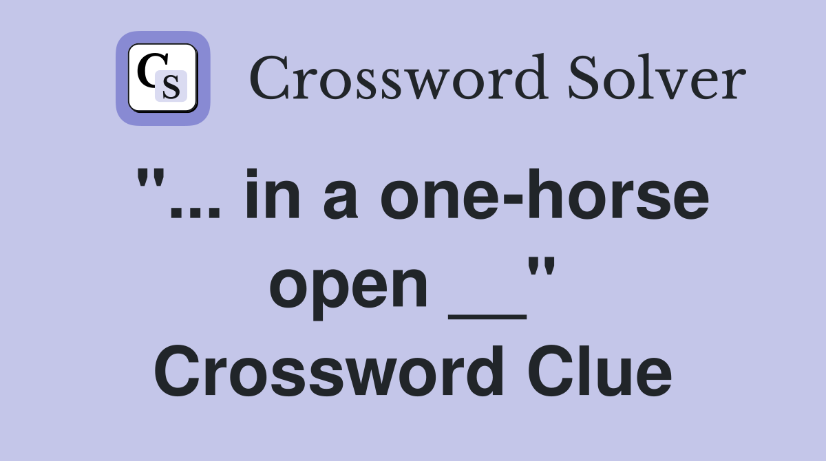 "... in a one-horse open __" Crossword Clue
