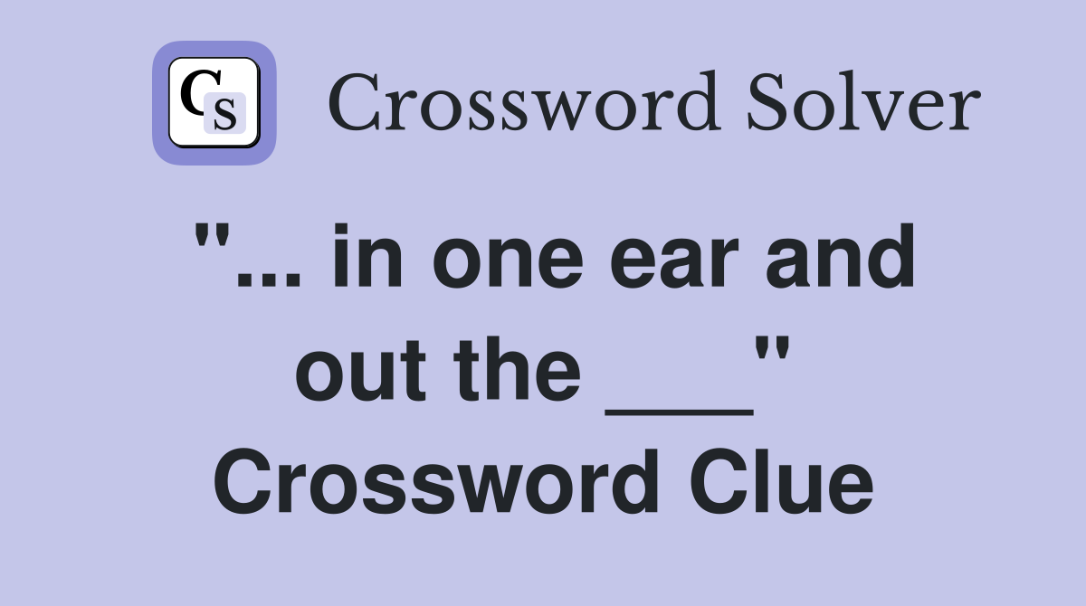 "... in one ear and out the ___" Crossword Clue