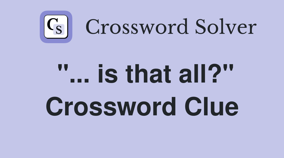 "... is that all?" Crossword Clue