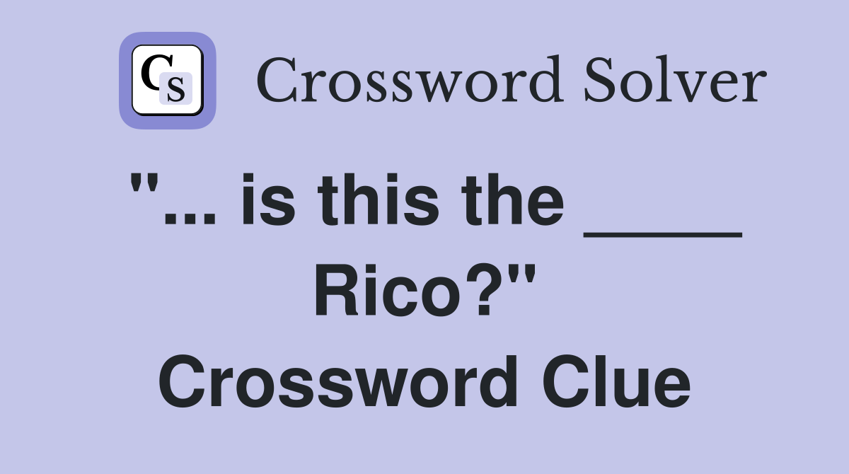 "... is this the ____ Rico?" Crossword Clue