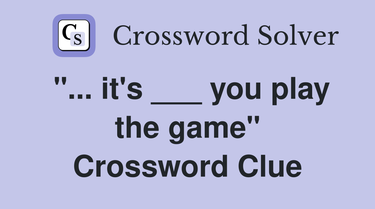 "... it's ___ you play the game" Crossword Clue