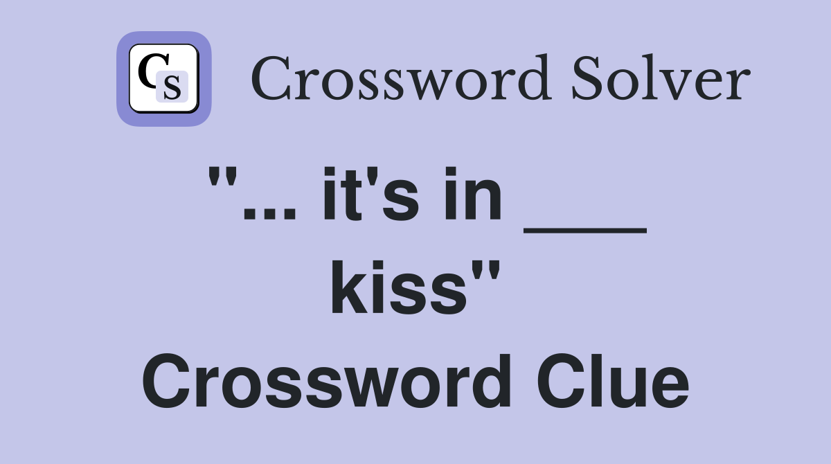 "... it's in ___ kiss" Crossword Clue