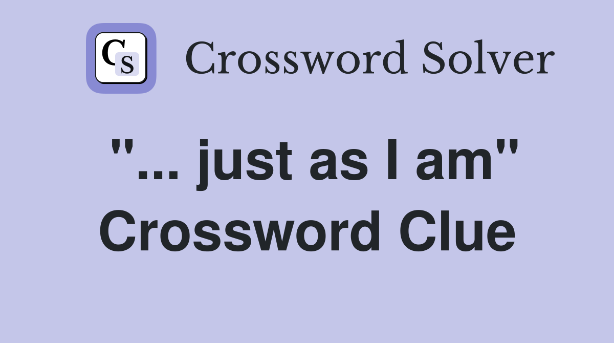 "... just as I am" Crossword Clue