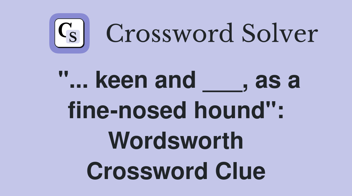 "... keen and ___, as a fine-nosed hound": Wordsworth Crossword Clue