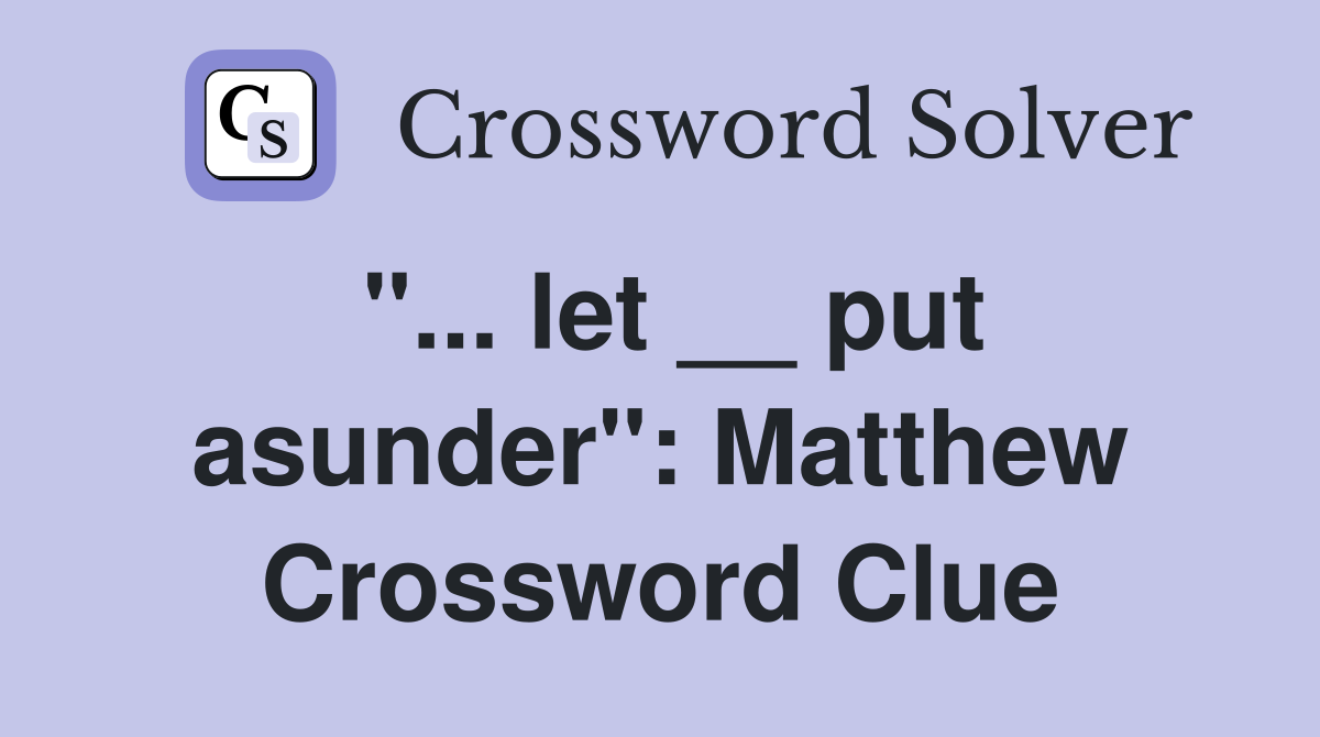 "... let __ put asunder": Matthew Crossword Clue