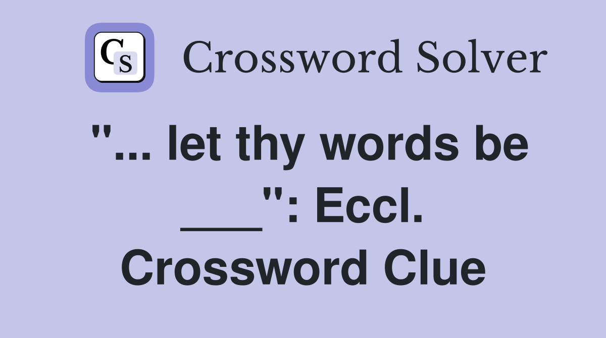 "... let thy words be ___": Eccl. Crossword Clue