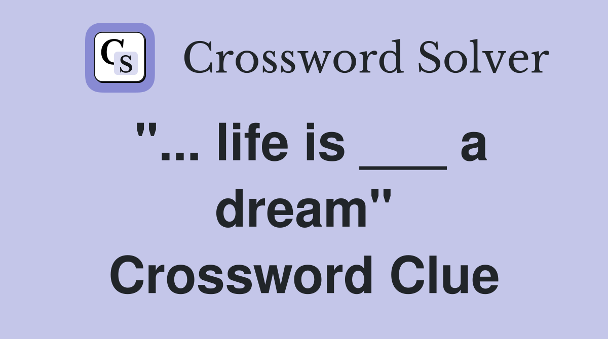 "... life is ___ a dream" Crossword Clue