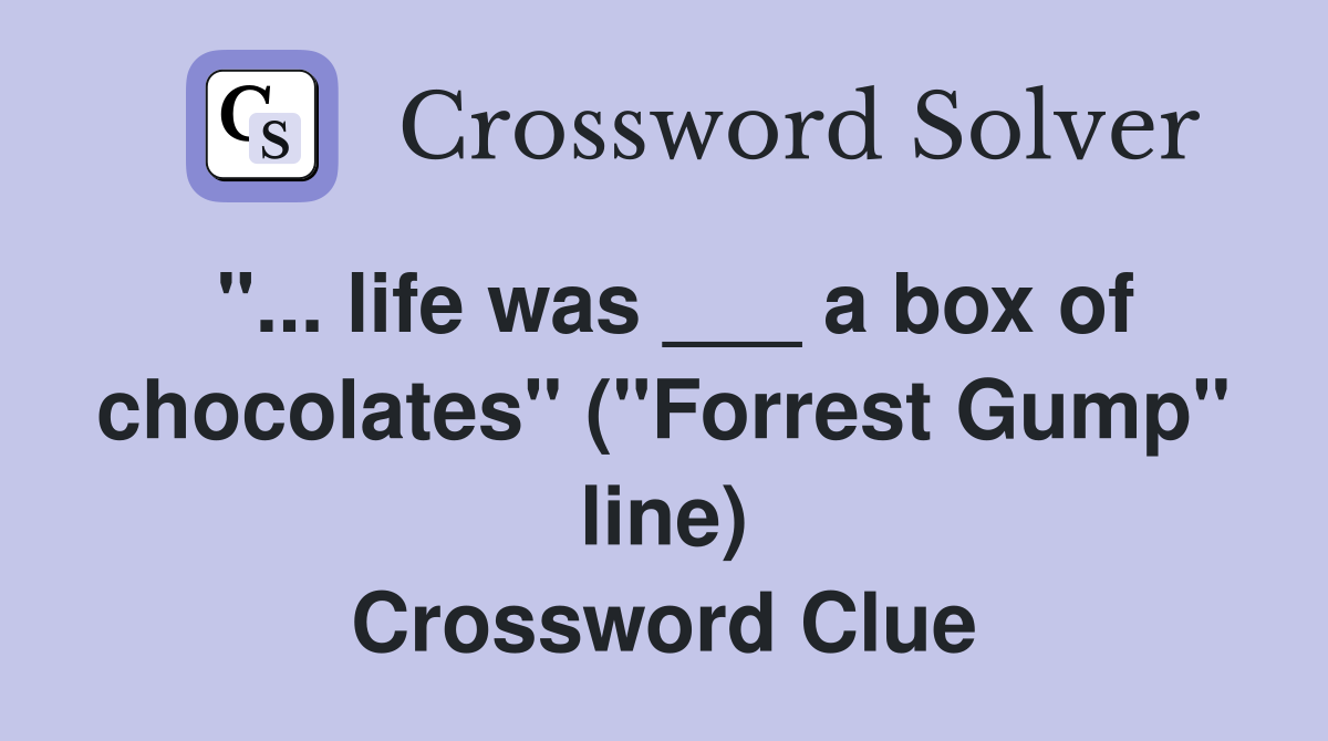 "... life was ___ a box of chocolates" ("Forrest Gump" line) Crossword Clue