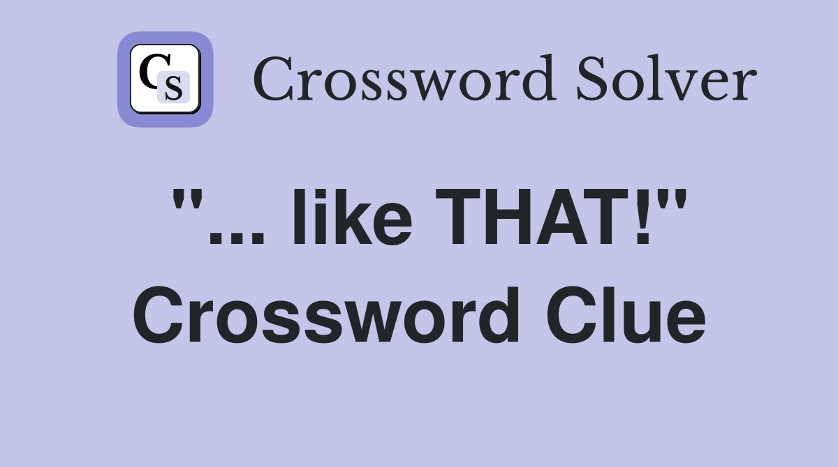 "... like THAT!" Crossword Clue