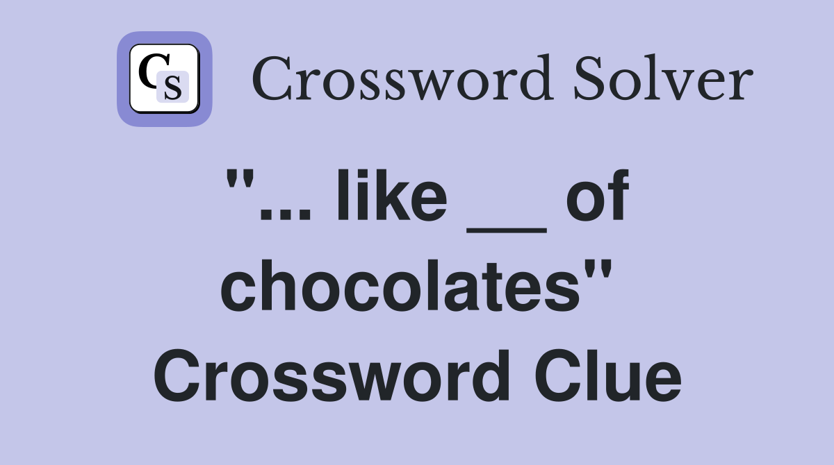 "... like __ of chocolates" Crossword Clue