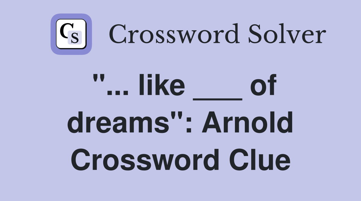 "... like ___ of dreams": Arnold Crossword Clue