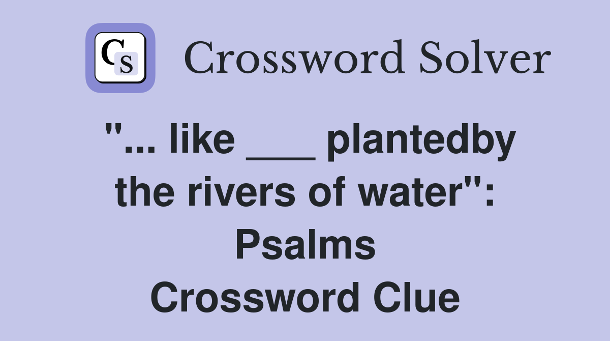"... like ___ plantedby the rivers of water": Psalms Crossword Clue