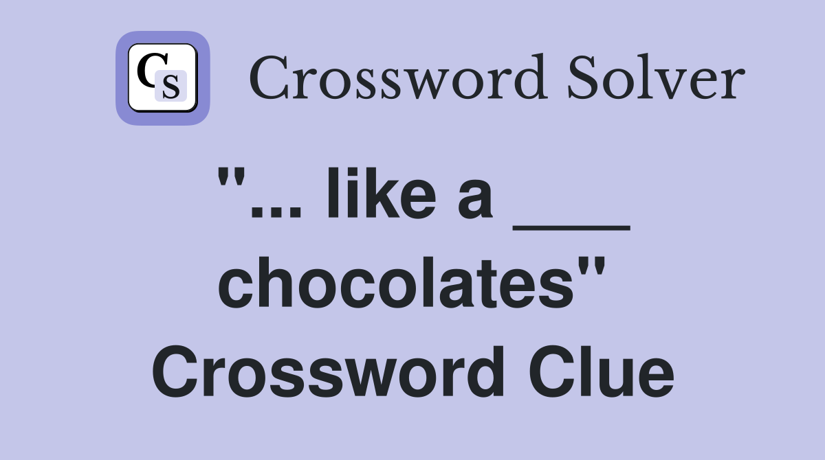 "... like a ___ chocolates" Crossword Clue