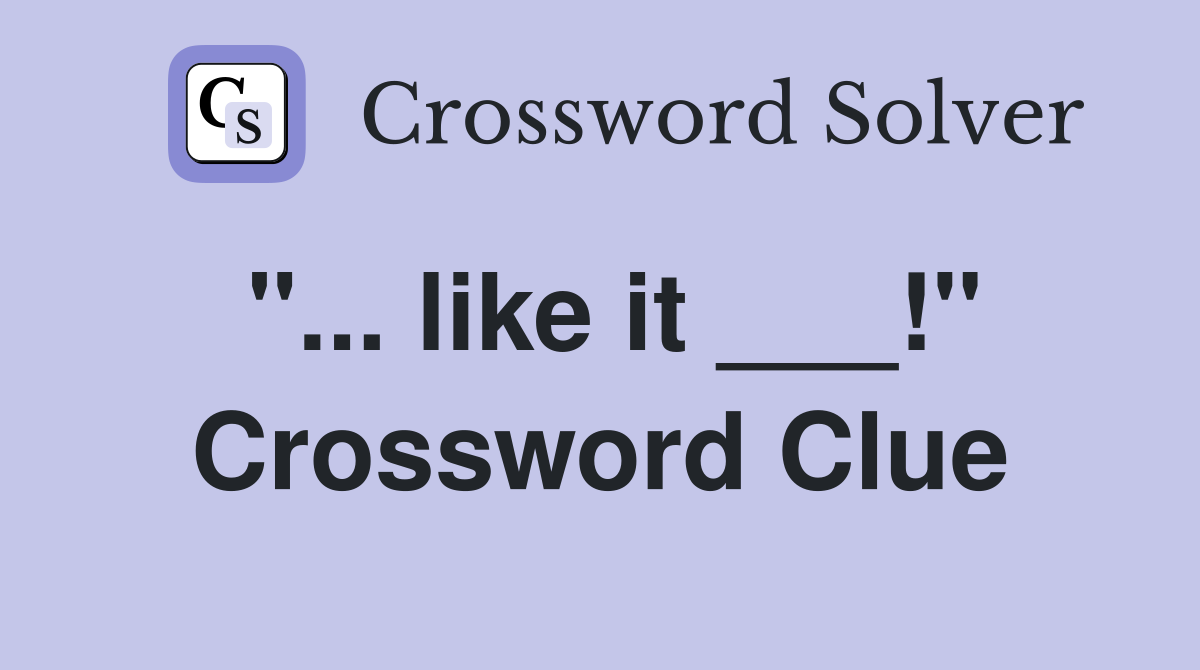 "... like it ___!" Crossword Clue