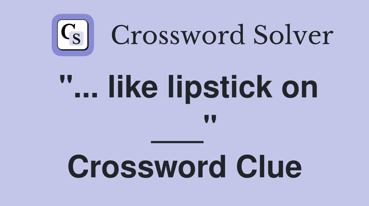 "... like lipstick on ___" Crossword Clue