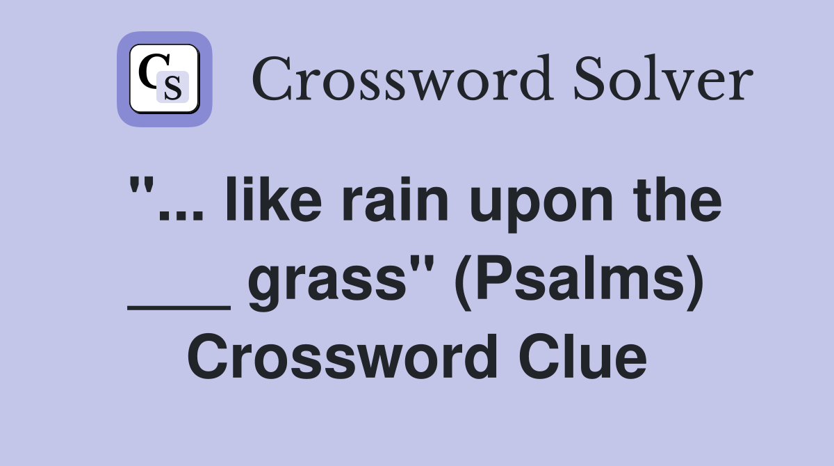 "... like rain upon the ___ grass" (Psalms) Crossword Clue