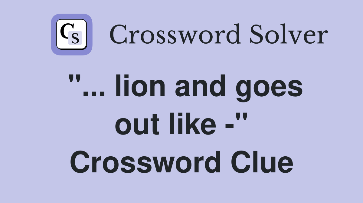 "... lion and goes out like -" Crossword Clue