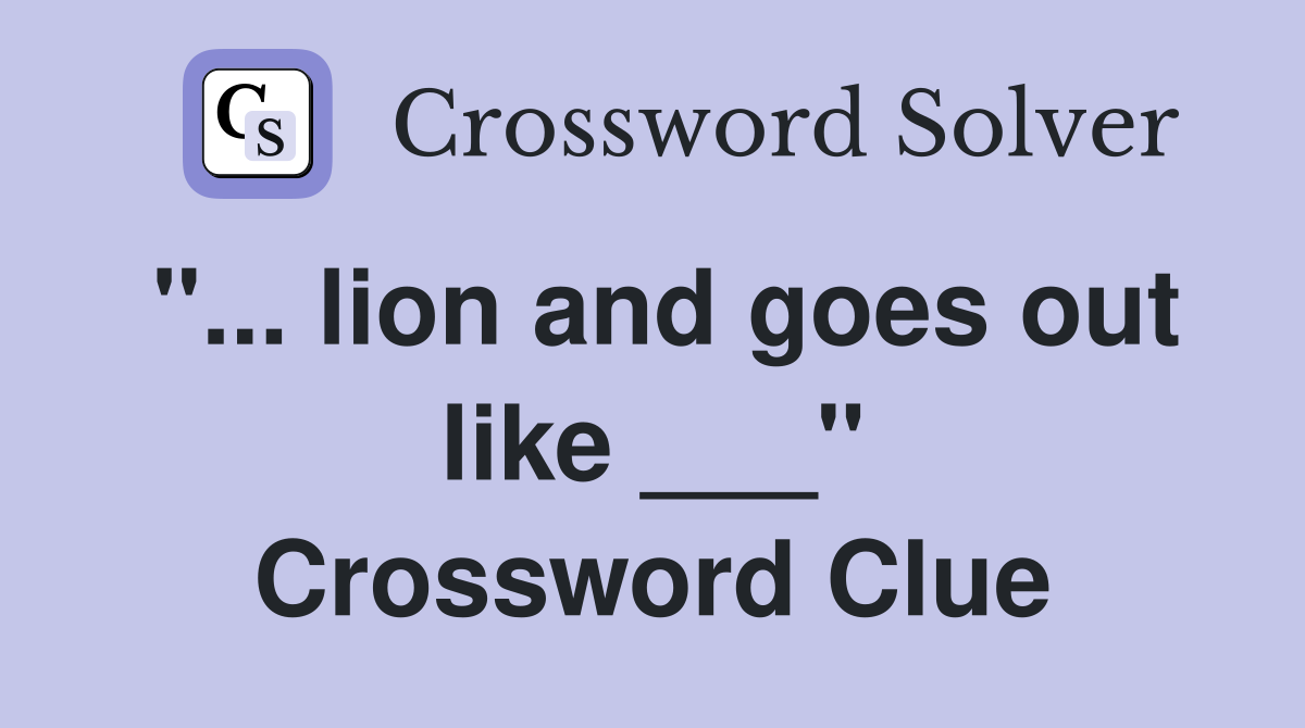 "... lion and goes out like ___" Crossword Clue