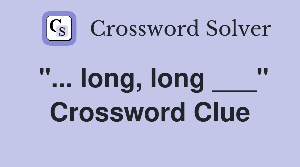 "... long, long ___" Crossword Clue