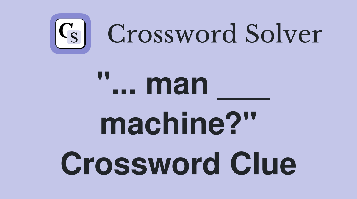 "... man ___ machine?" Crossword Clue