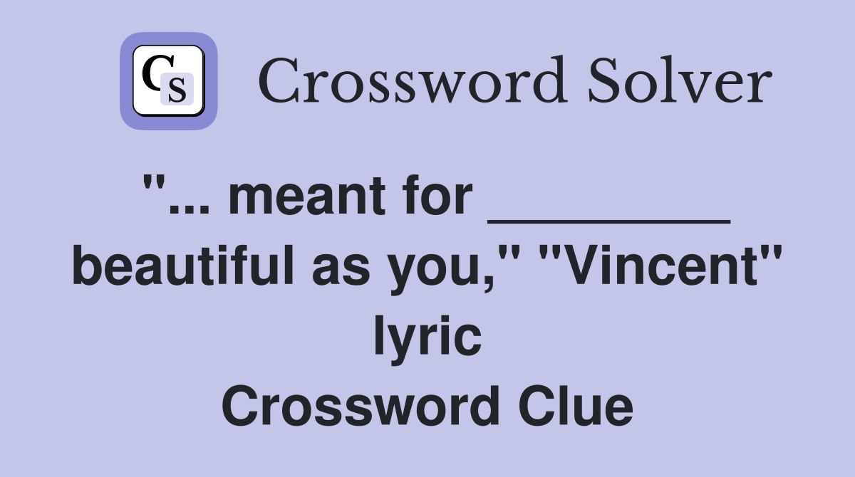 "... meant for ________ beautiful as you," "Vincent" lyric Crossword Clue
