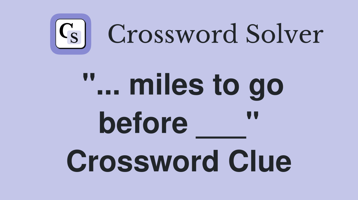 "... miles to go before ___" Crossword Clue