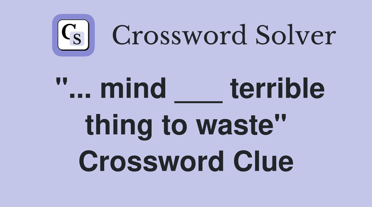 "... mind ___ terrible thing to waste" Crossword Clue