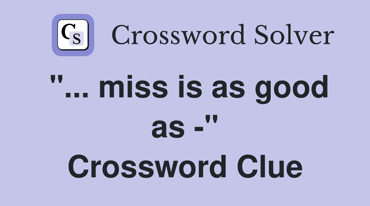 "... miss is as good as -" Crossword Clue