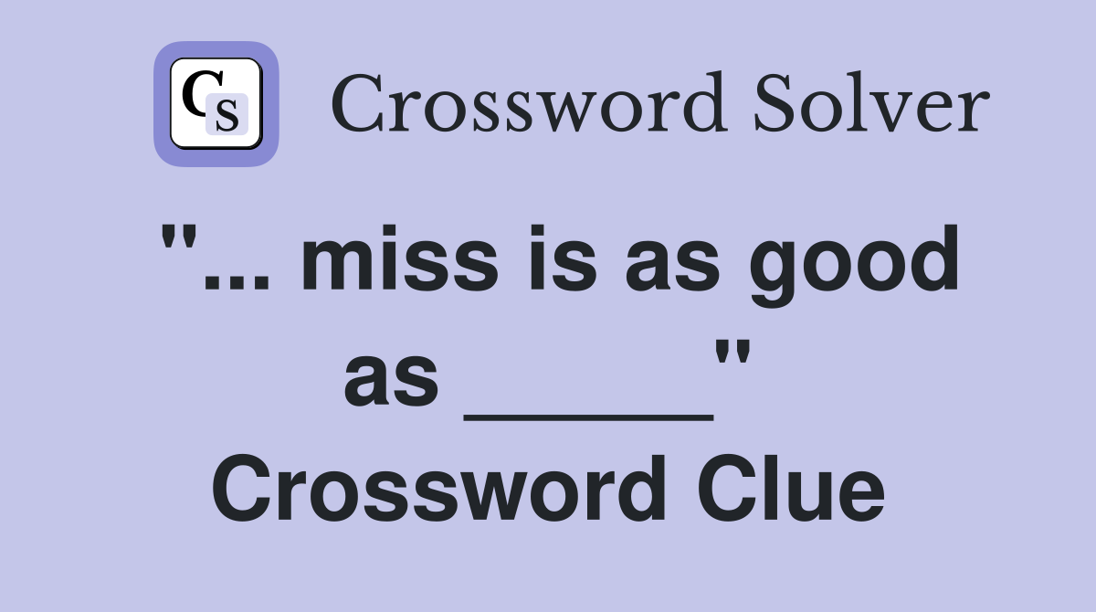 "... miss is as good as _____" Crossword Clue
