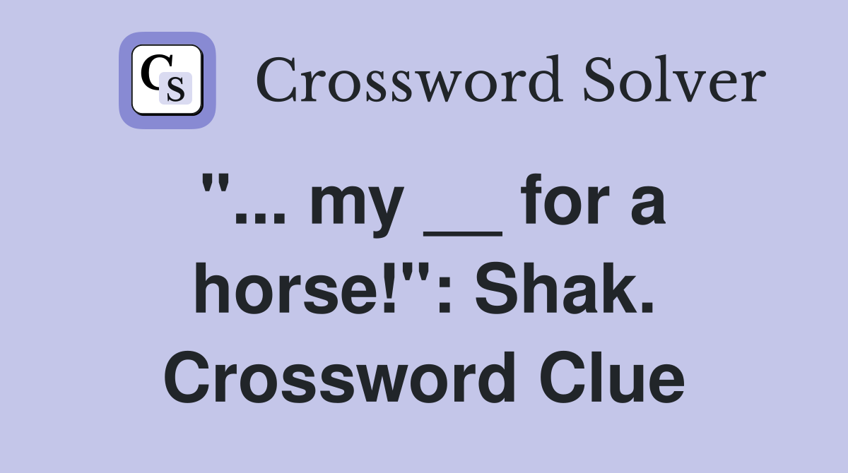 "... my __ for a horse!": Shak. Crossword Clue