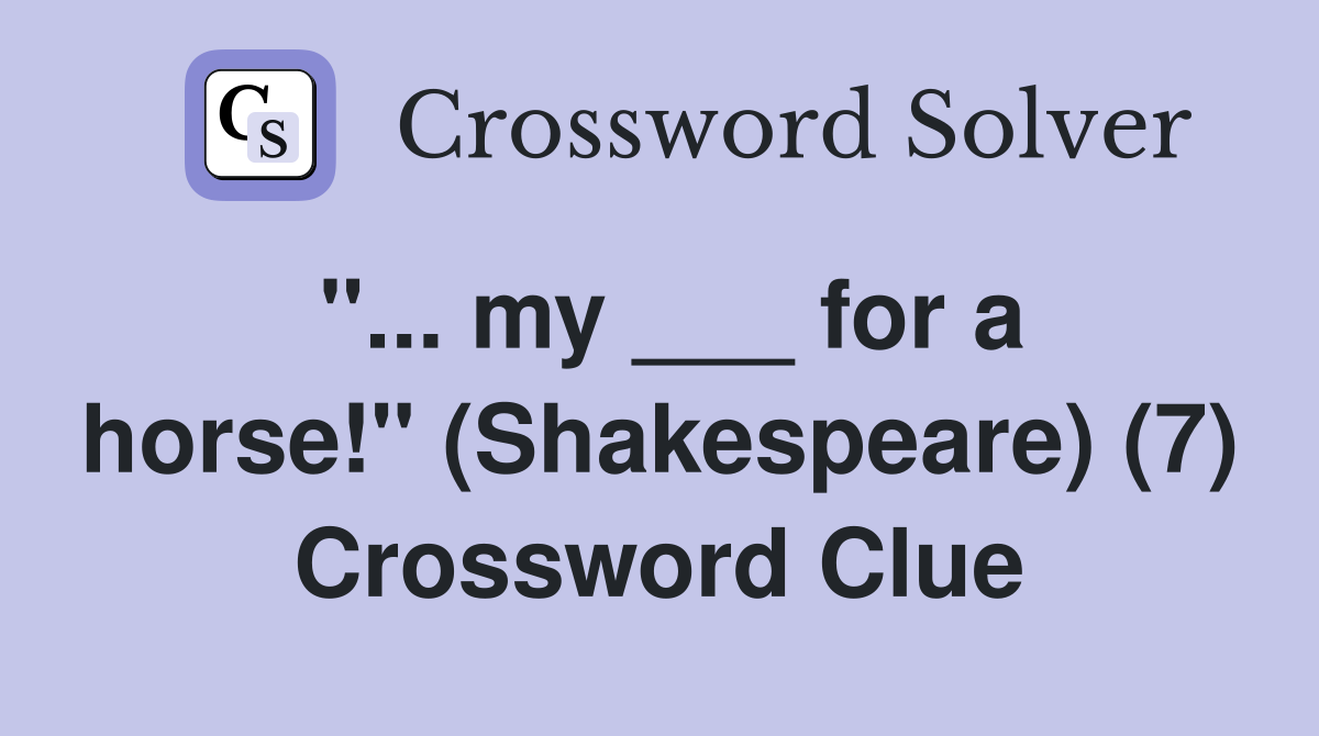 "... my ___ for a horse!" (Shakespeare) (7) Crossword Clue