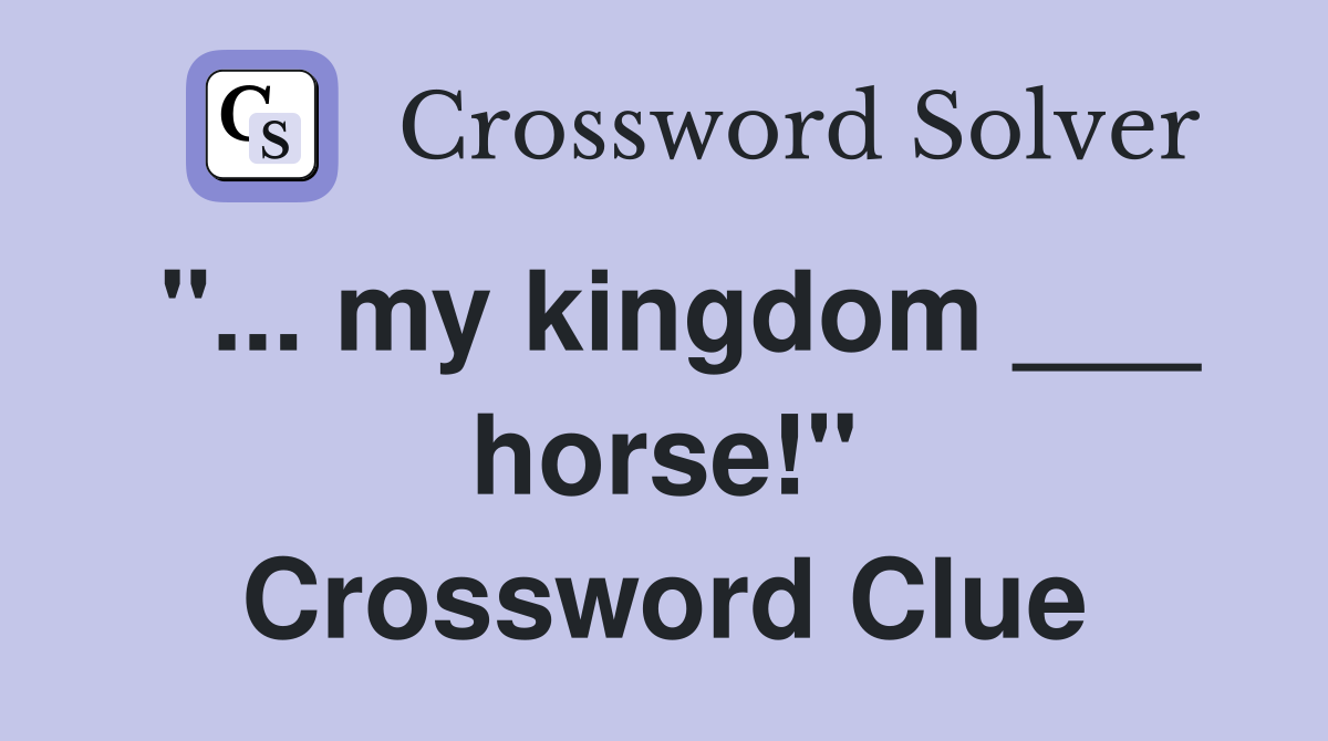 "... my kingdom ___ horse!" Crossword Clue