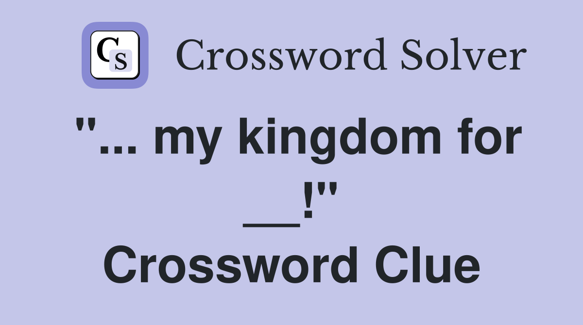 "... my kingdom for __!" Crossword Clue