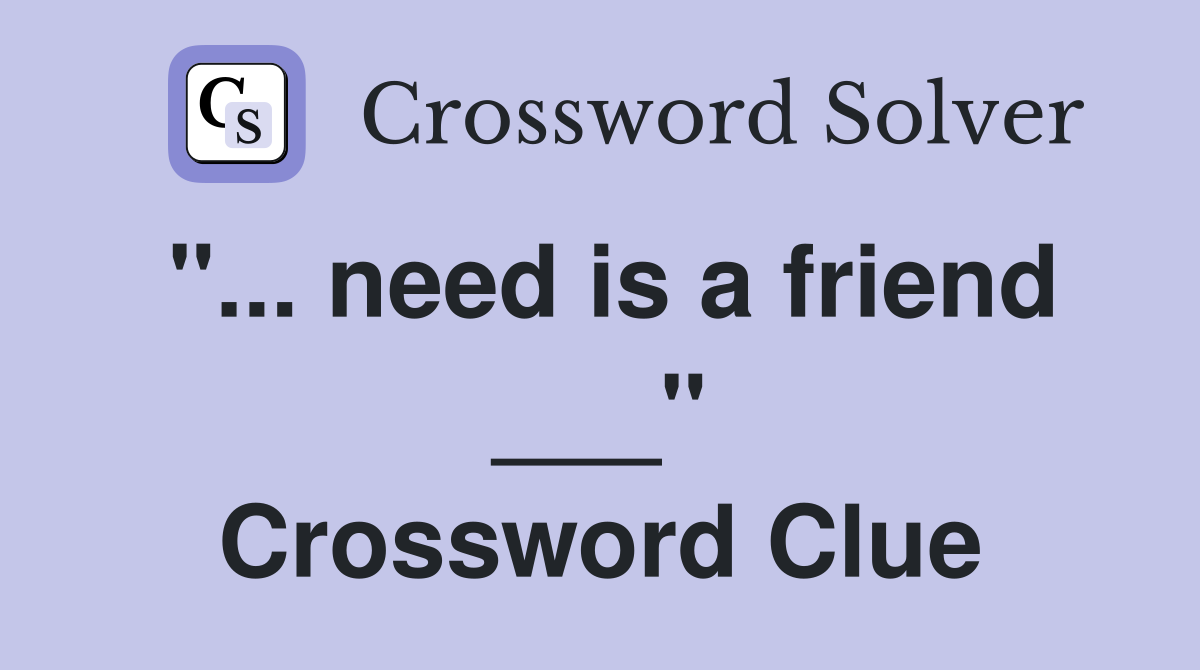 "... need is a friend ___" Crossword Clue