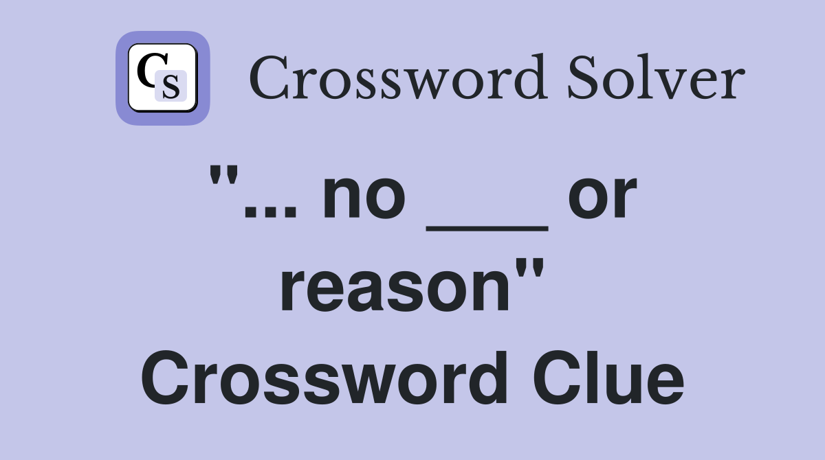 "... no ___ or reason" Crossword Clue