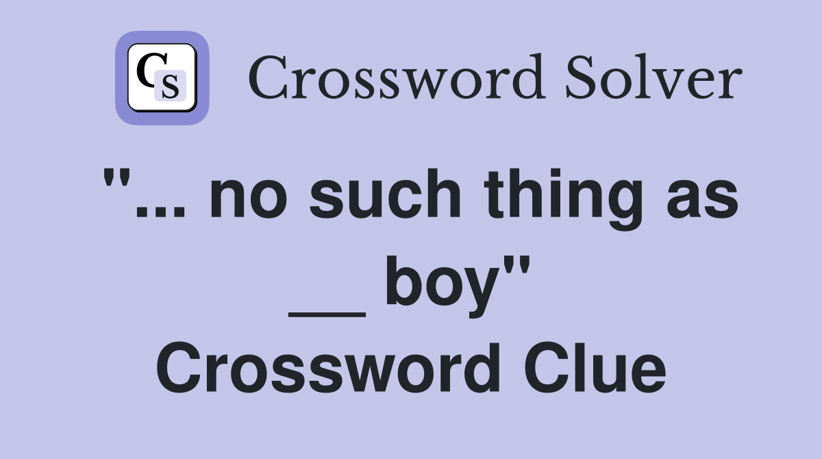 "... no such thing as __ boy" Crossword Clue
