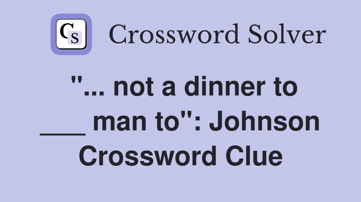 "... not a dinner to ___ man to": Johnson Crossword Clue