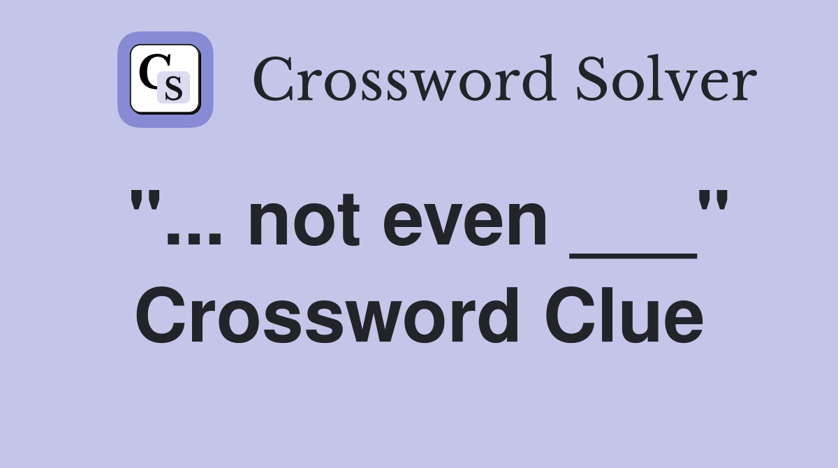 "... not even ___" Crossword Clue