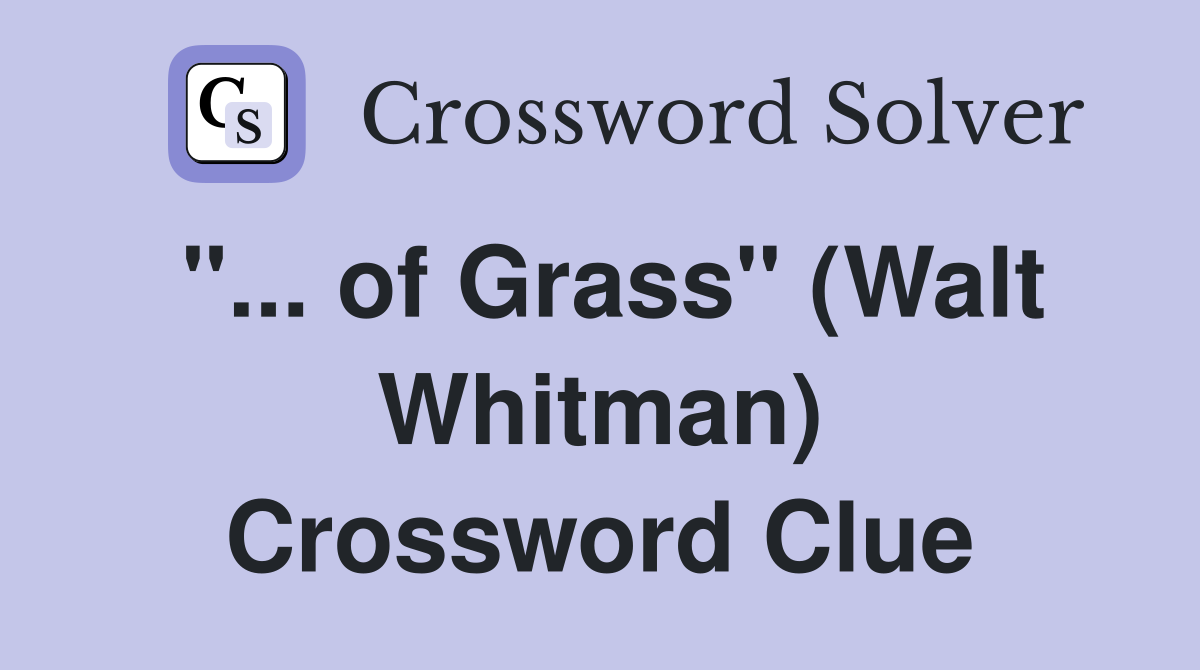 "... of Grass" (Walt Whitman) Crossword Clue