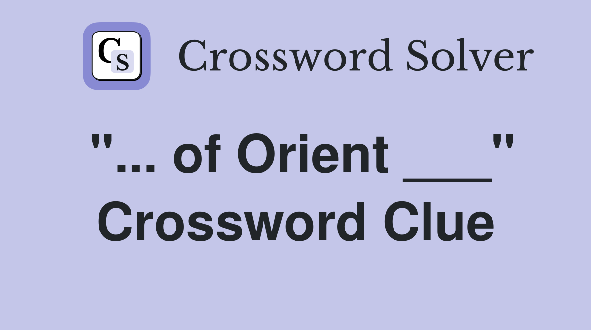 "... of Orient ___" Crossword Clue