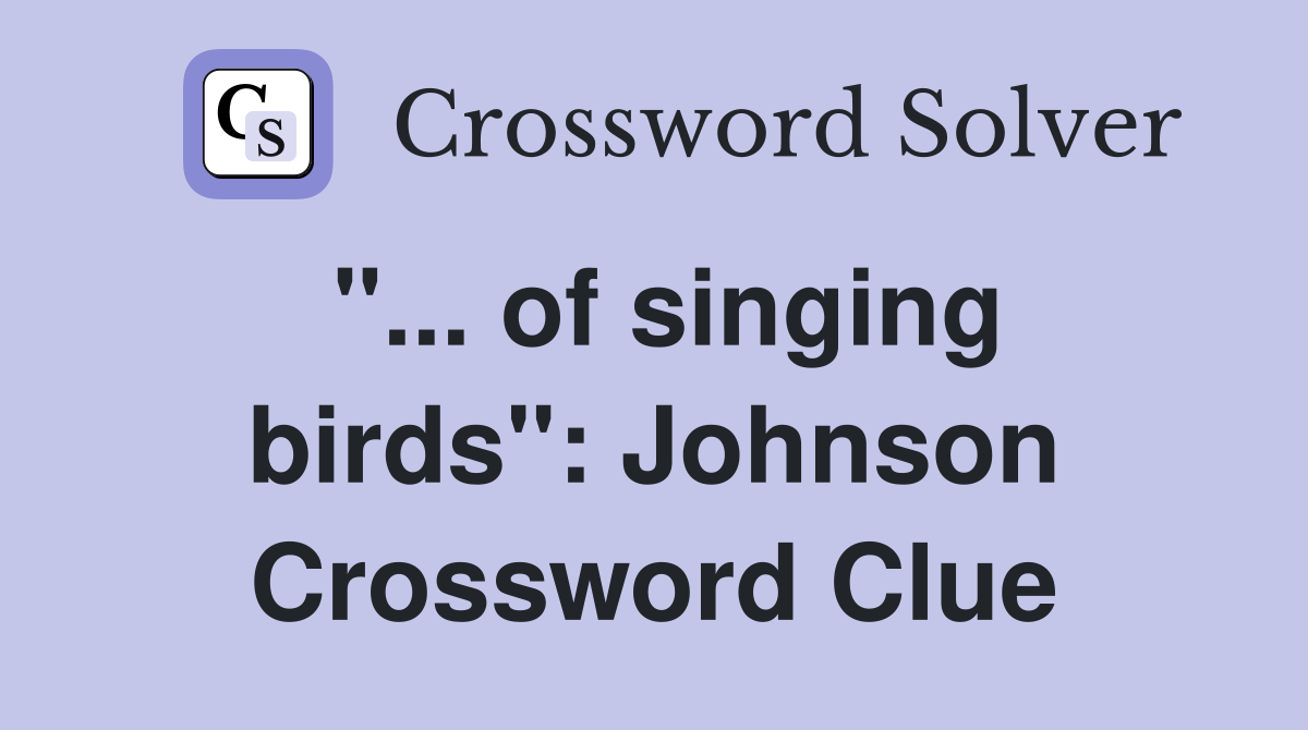 "... of singing birds": Johnson Crossword Clue