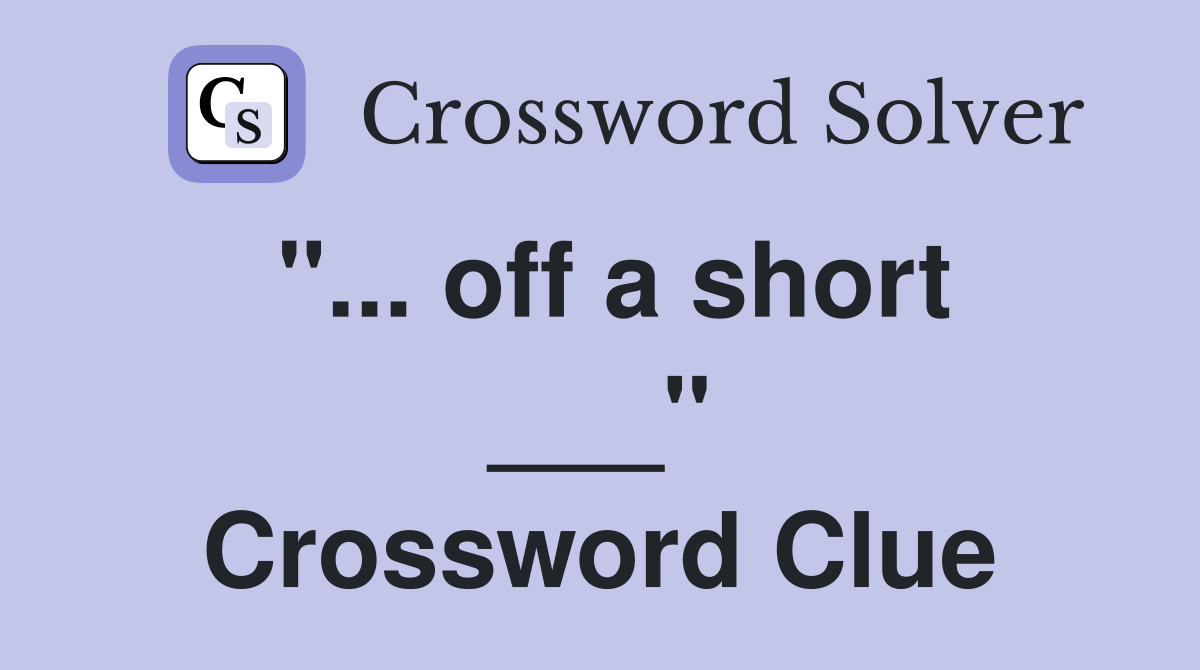 "... off a short ___" Crossword Clue