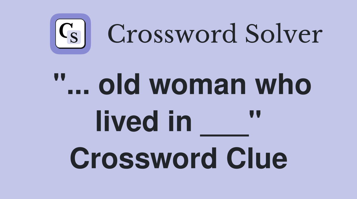 "... old woman who lived in ___" Crossword Clue