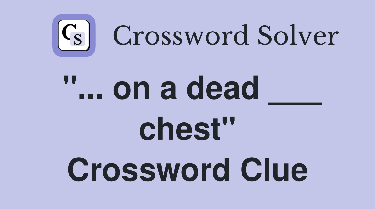 "... on a dead ___ chest" Crossword Clue