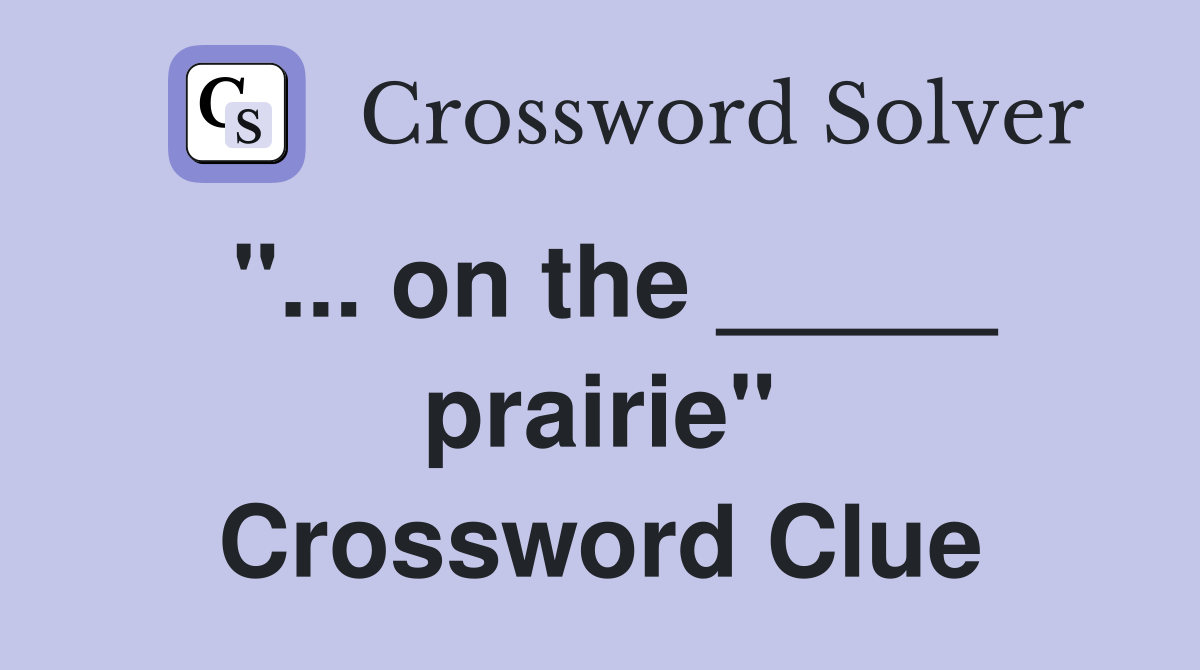 "... on the _____ prairie" Crossword Clue