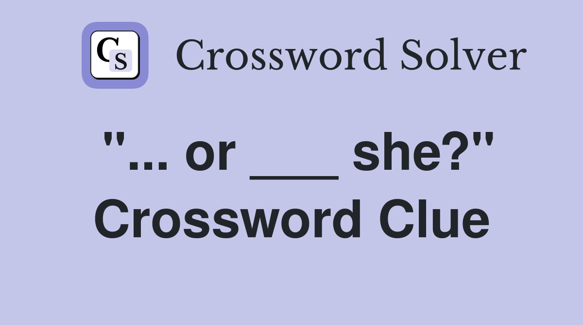 "... or ___ she?" Crossword Clue