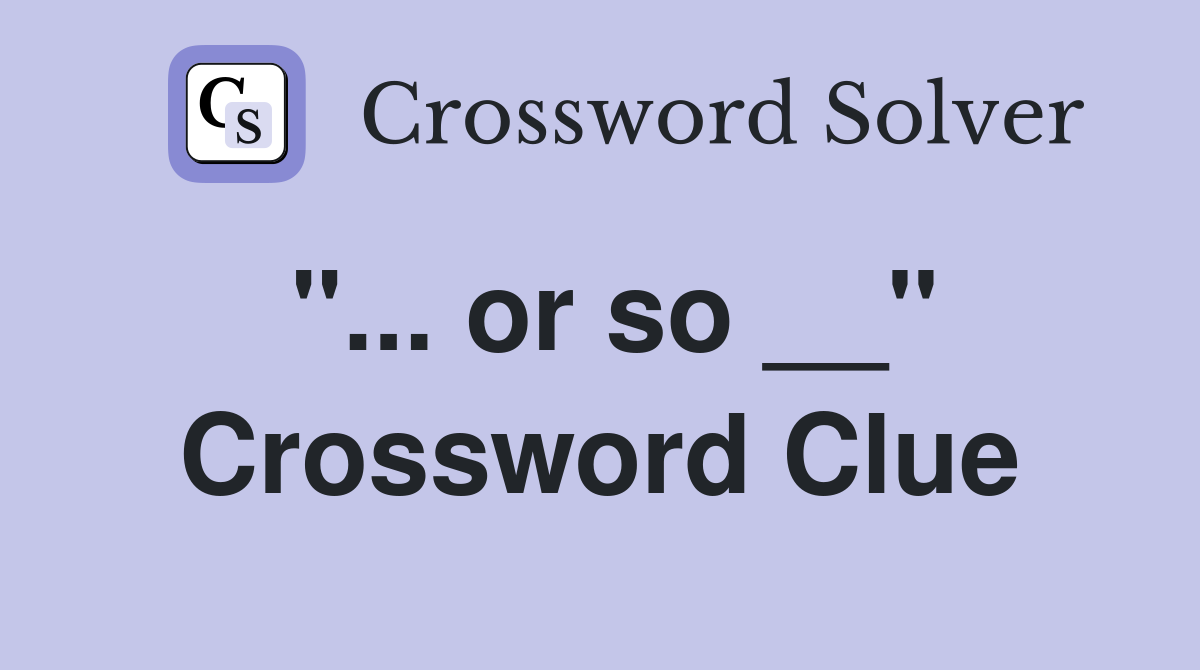 "... or so __" Crossword Clue