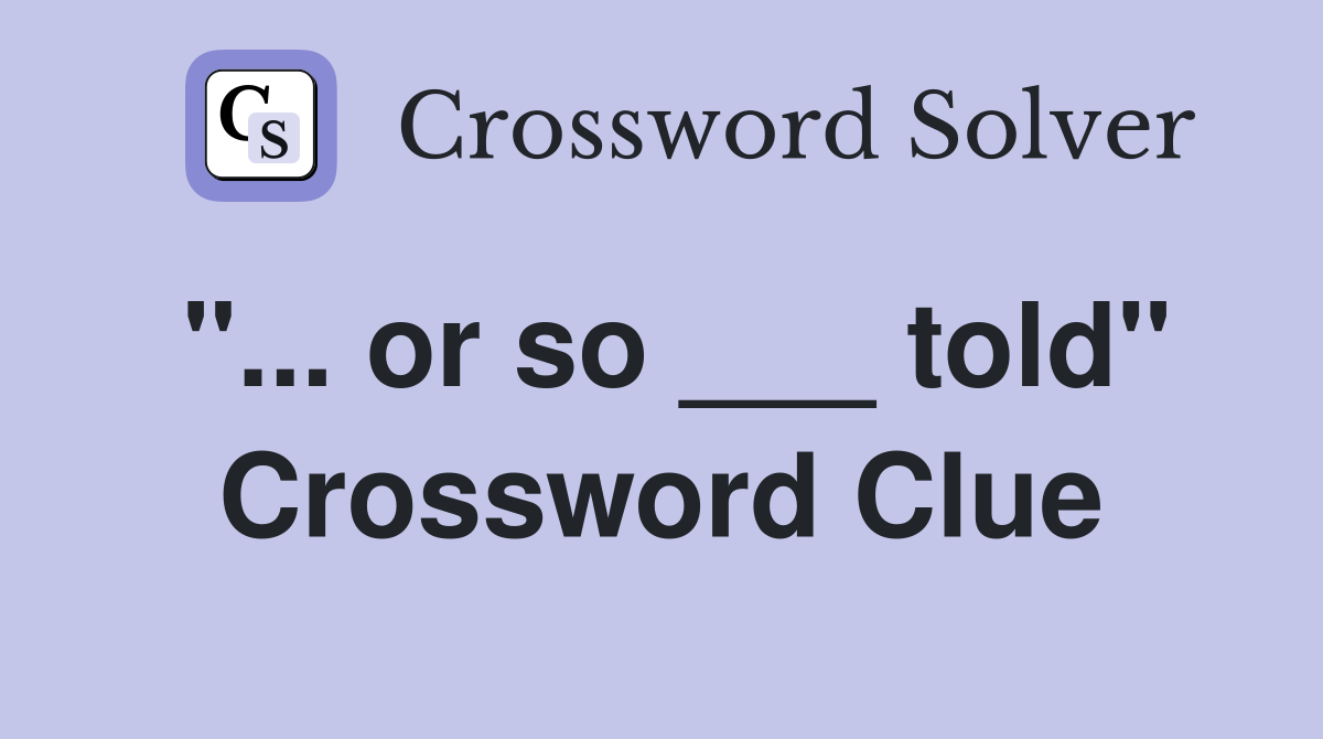 "... or so ___ told" Crossword Clue