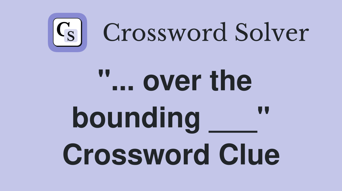 "... over the bounding ___" Crossword Clue